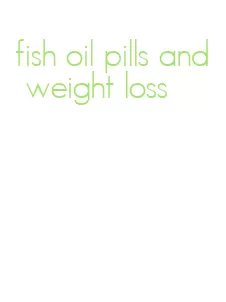 fish oil pills and weight loss