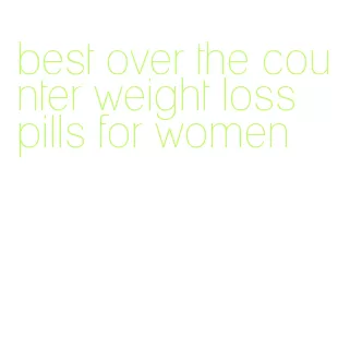 best over the counter weight loss pills for women