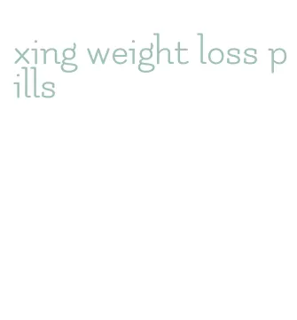xing weight loss pills