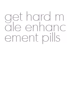 get hard male enhancement pills