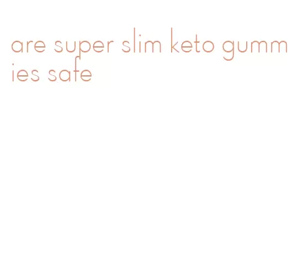 are super slim keto gummies safe