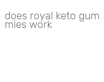 does royal keto gummies work