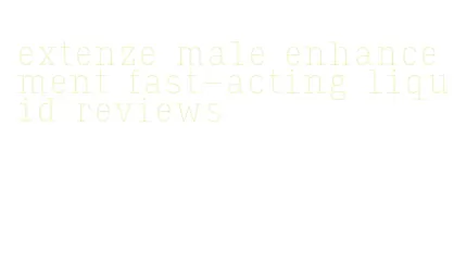 extenze male enhancement fast-acting liquid reviews