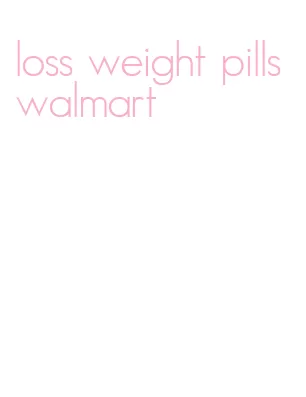 loss weight pills walmart