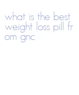 what is the best weight loss pill from gnc