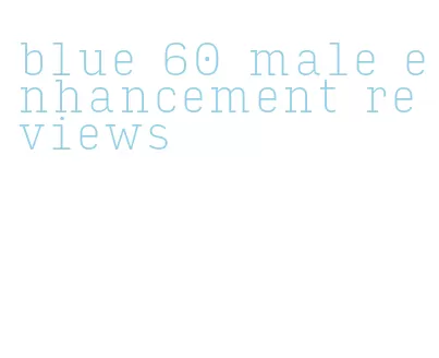 blue 60 male enhancement reviews