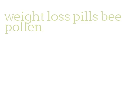 weight loss pills bee pollen
