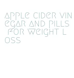 apple cider vinegar and pills for weight loss