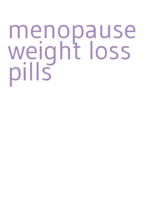 menopause weight loss pills