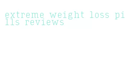 extreme weight loss pills reviews
