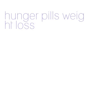 hunger pills weight loss