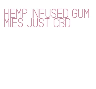 hemp infused gummies just cbd