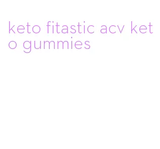 keto fitastic acv keto gummies