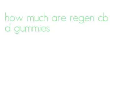 how much are regen cbd gummies