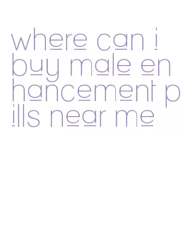 where can i buy male enhancement pills near me