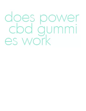 does power cbd gummies work