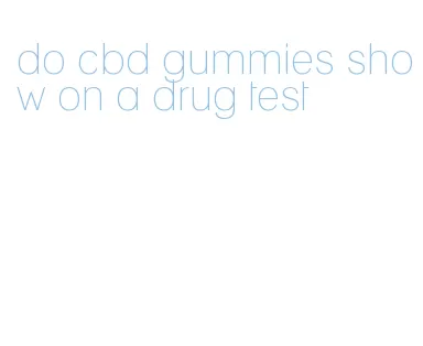 do cbd gummies show on a drug test