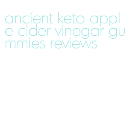 ancient keto apple cider vinegar gummies reviews