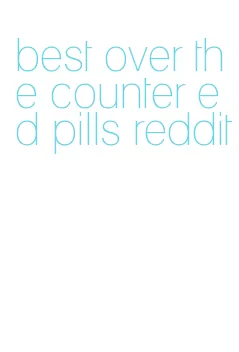 best over the counter ed pills reddit