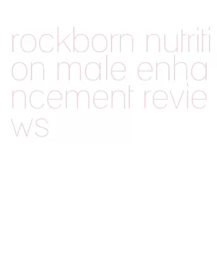 rockborn nutrition male enhancement reviews