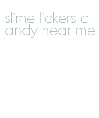 slime lickers candy near me