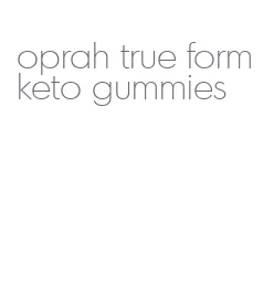 oprah true form keto gummies