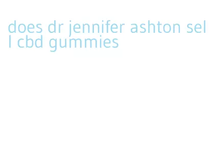 does dr jennifer ashton sell cbd gummies
