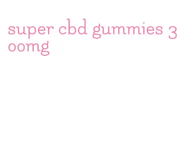 super cbd gummies 300mg