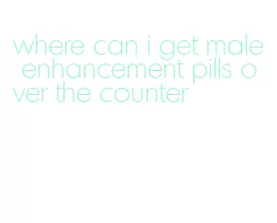 where can i get male enhancement pills over the counter