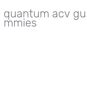quantum acv gummies