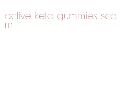 active keto gummies scam