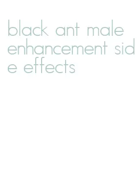 black ant male enhancement side effects