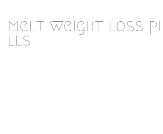 melt weight loss pills