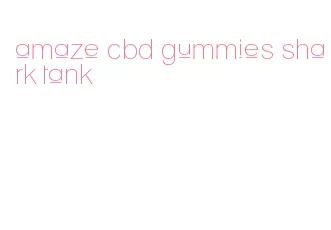 amaze cbd gummies shark tank