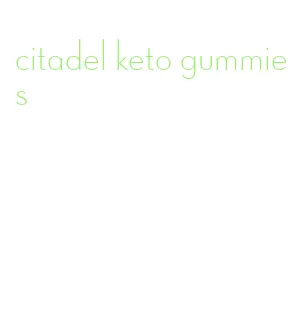 citadel keto gummies