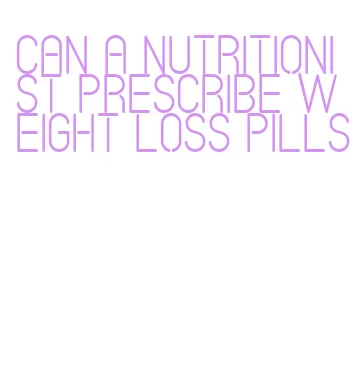 can a nutritionist prescribe weight loss pills