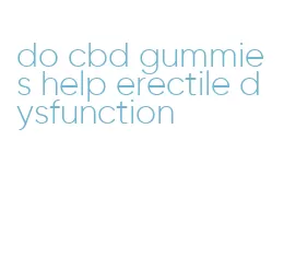 do cbd gummies help erectile dysfunction