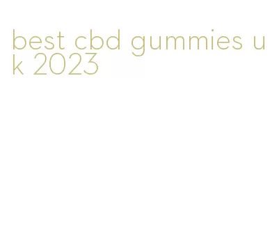 best cbd gummies uk 2023