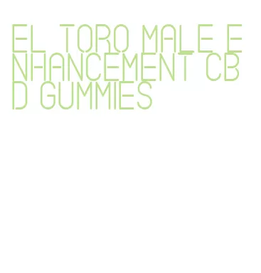 el toro male enhancement cbd gummies
