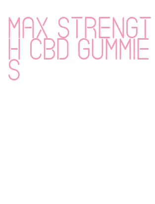 max strength cbd gummies