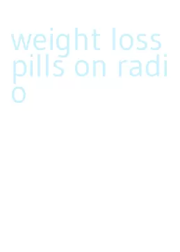 weight loss pills on radio