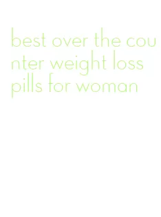 best over the counter weight loss pills for woman