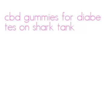 cbd gummies for diabetes on shark tank
