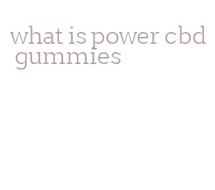 what is power cbd gummies