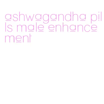 ashwagandha pills male enhancement