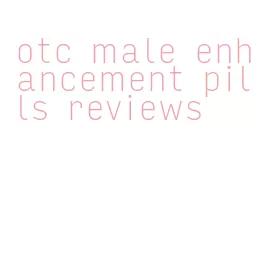 otc male enhancement pills reviews