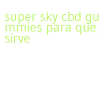 super sky cbd gummies para que sirve