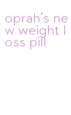 oprah's new weight loss pill