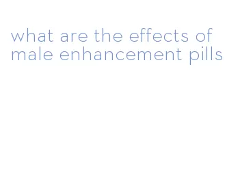 what are the effects of male enhancement pills