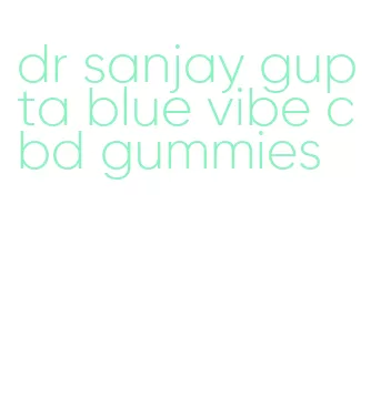 dr sanjay gupta blue vibe cbd gummies